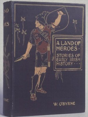 Couverture de A Land of Heroes, Stories of Early Irish History par W. Lorcan OByrne, c.1900 - English School